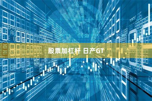 股票加杠杆 日产GT
